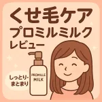 くせ毛・広がり対策｜プロミルミルク レビュー用サムネイル—Wオイルプロテイン×ヒートメモリーでしっとりまとまる洗い流さないトリートメント
