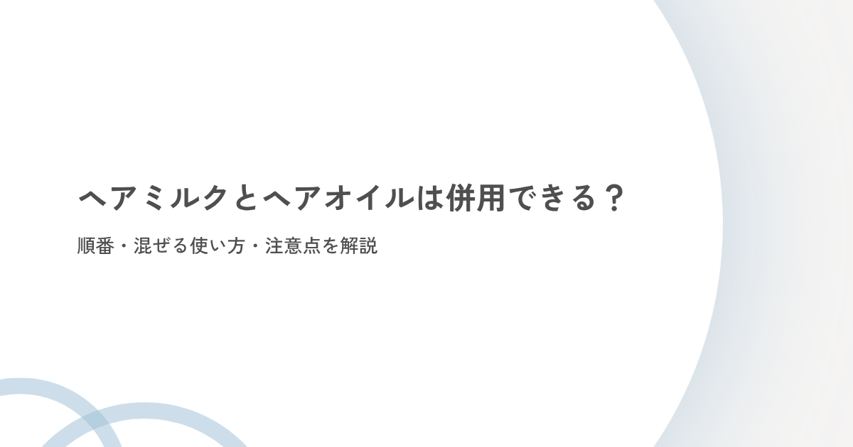 ヘアミルクとヘアオイルの併用方法・順番・混ぜる使い方・注意点を解説するアイキャッチ画像