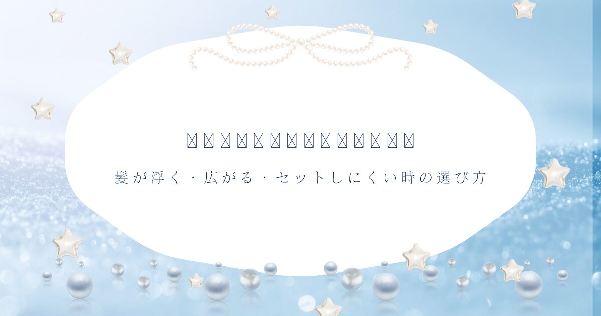 髪が浮く・広がる・セットしにくい時のヘアケアアイテムの選び方を紹介する青系のアイキャッチ画像