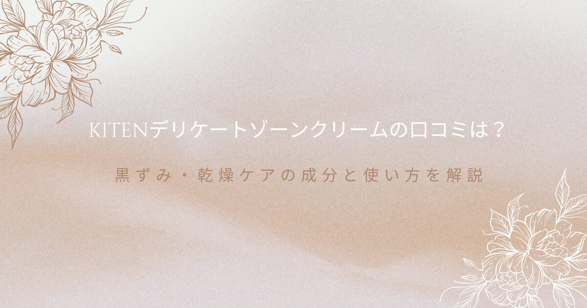 KITENデリケートゾーンクリームの口コミや黒ずみ・乾燥ケアの成分、使い方を解説する記事のアイキャッチ画像