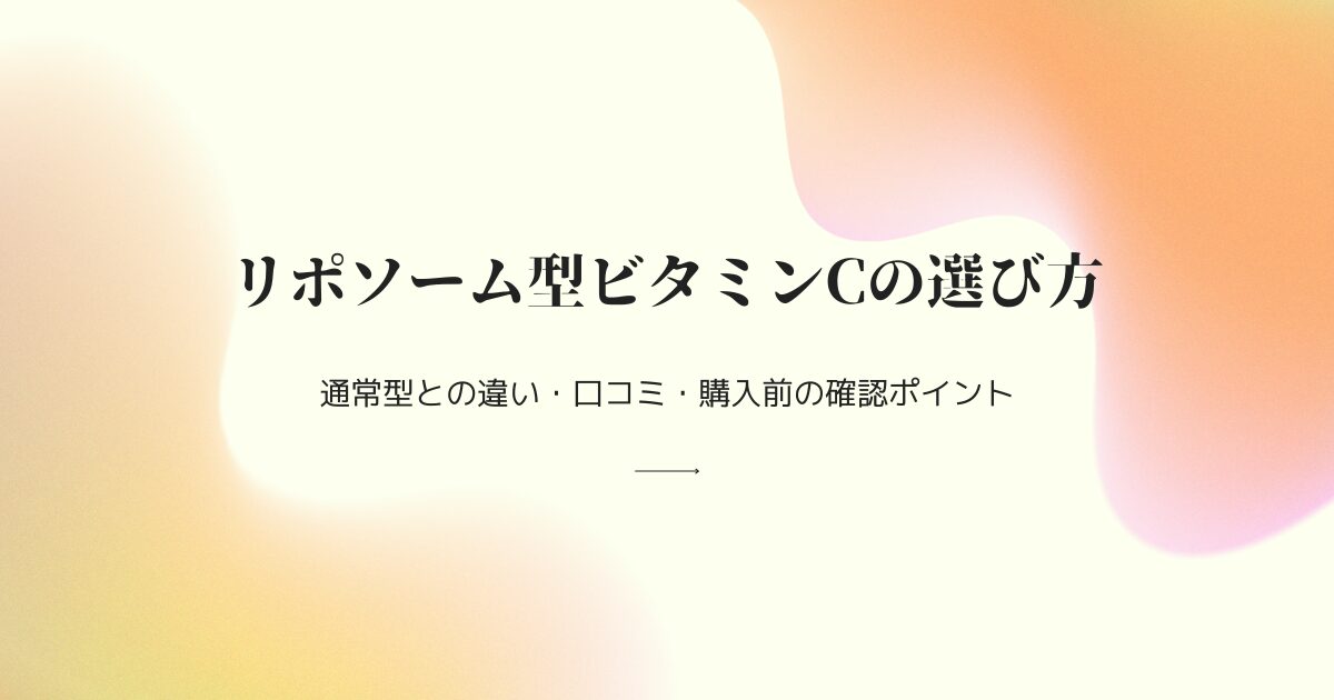 リポソーム型ビタミンCの選び方と通常型との違い、口コミ、購入前の確認ポイントを紹介する記事アイキャッチ画像