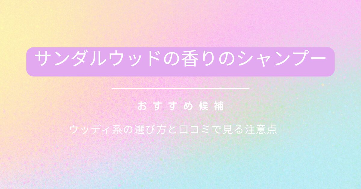 サンダルウッドの香りのシャンプーおすすめ候補を紹介する記事アイキャッチ。ウッディ系の選び方と口コミで見る注意点を解説