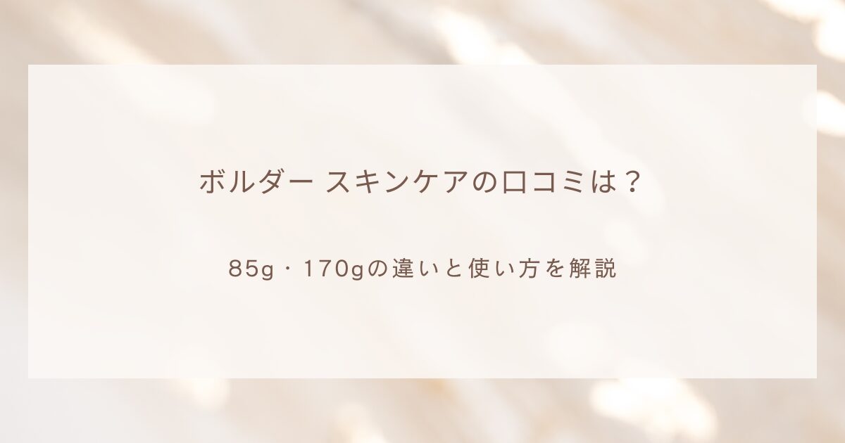 ボルダー スキンケアの口コミと85g・170gの違い、使い方を解説するアイキャッチ画像