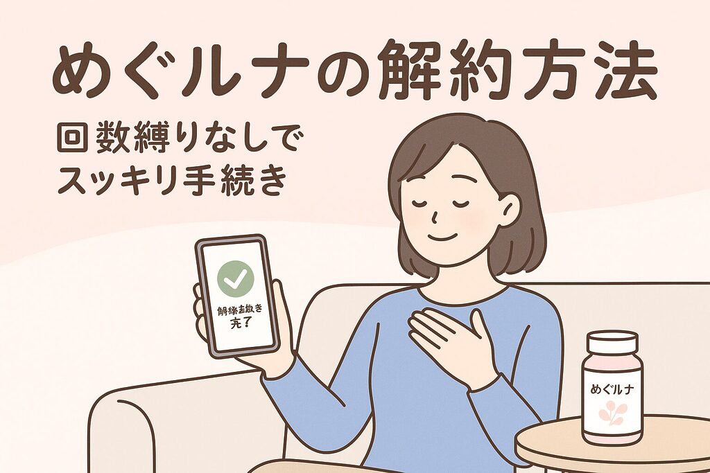 めぐルナの解約方法で回数縛りなしの定期便をスッキリ解約し、スマホ画面の解約手続き完了表示を見て安心している女性とめぐルナボトルのイラスト