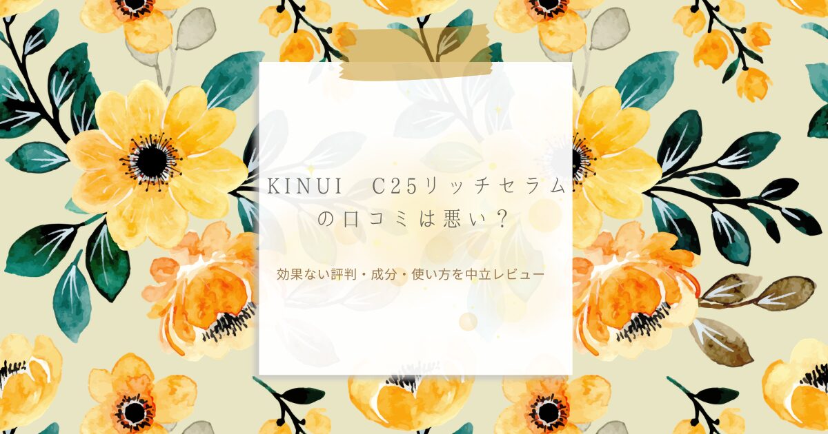 KINUI C25リッチセラムの口コミは悪いのか、効果ない評判や成分・使い方を中立レビューする記事のアイキャッチ画像