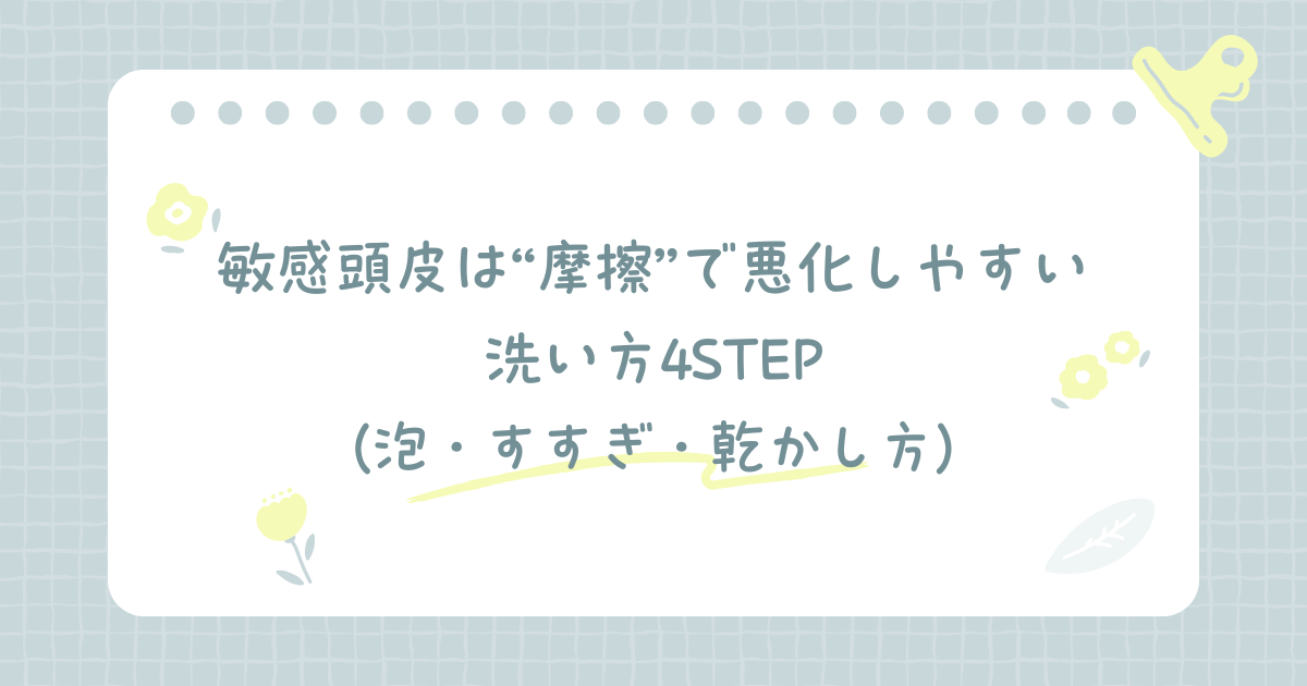敏感頭皮は摩擦で悪化しやすいときの洗い方4STEP（泡・すすぎ・乾かし方）を示した見出し画像