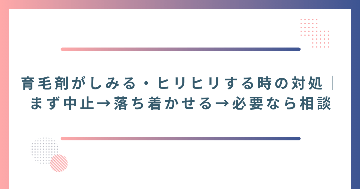 育毛剤がしみる・ヒリヒリする時の対処（まず中止→落ち着かせる→必要なら相談）