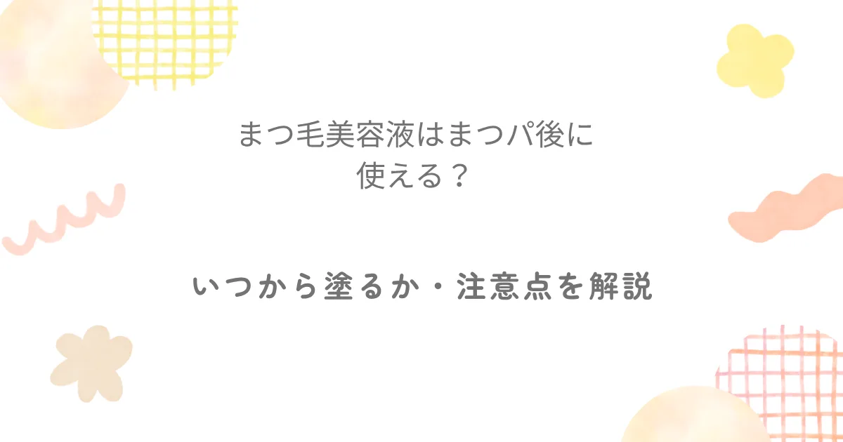 まつ毛美容液はまつ毛パーマ後に使えるのか、いつから塗るかと注意点を解説する記事のアイキャッチ画像